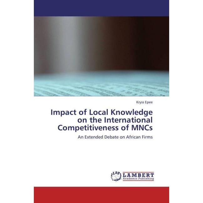 Impact of Local Knowledge on the International Competitiveness of MNCs, Fachbücher von Kryss Epee