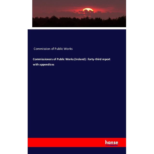 Commissioners of Public Works (Ireland) : forty-third report with appendices, Fachbücher von Commission of Public Works