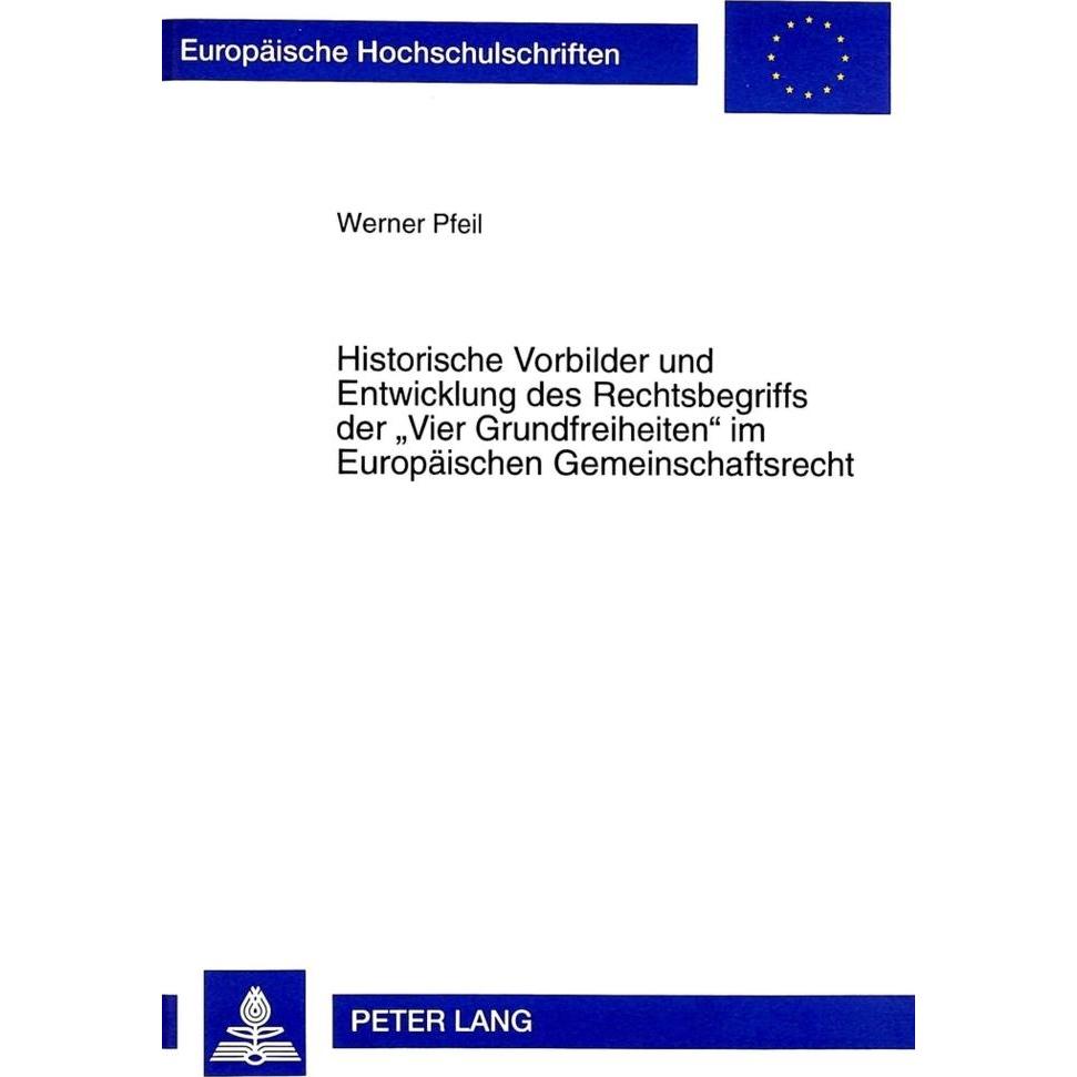 Historische Vorbilder und Entwicklung des Rechtsbegriffs der 'Vier Grundfreiheiten' im Europäischen, Fachbücher von Wern...