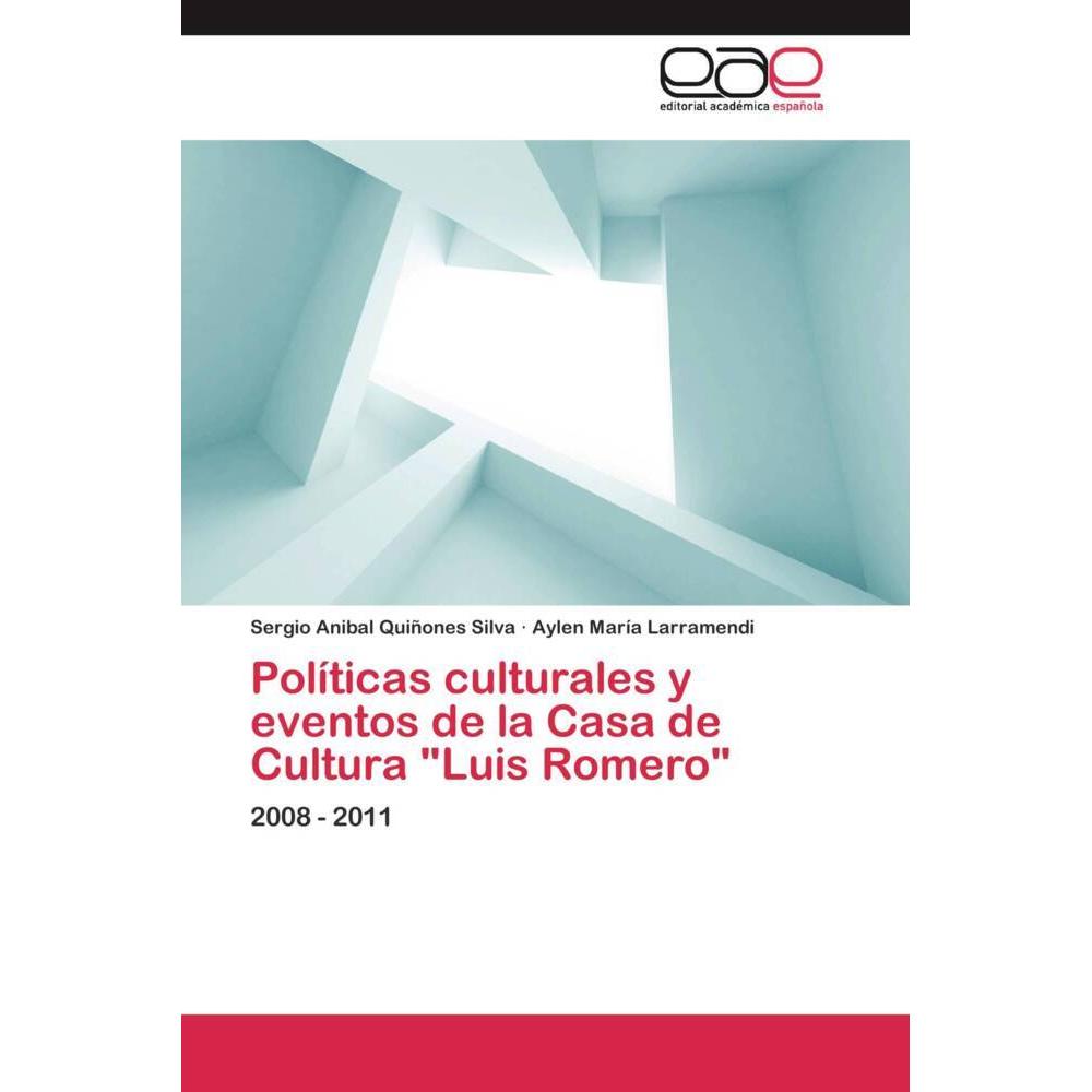 Políticas culturales y eventos de la Casa de Cultura 'Luis Romero', Fachbücher von Sergio Anibal Quiñones Silva, Aylen M...