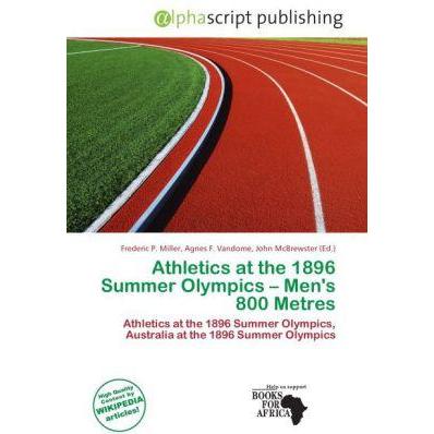 Athletics at the 1896 Summer Olympics - Men's 800 Metres, Ratgeber von Agnes F. Vandome, Frederic P. Miller, John McBrew...