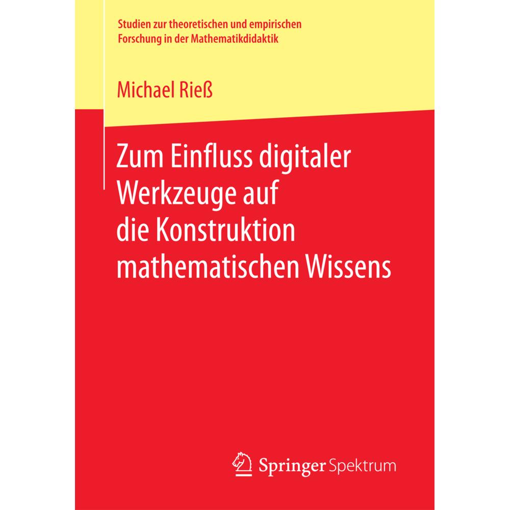 Zum Einfluss digitaler Werkzeuge auf die Konstruktion mathematischen Wissens, Fachbücher von Michael Riess