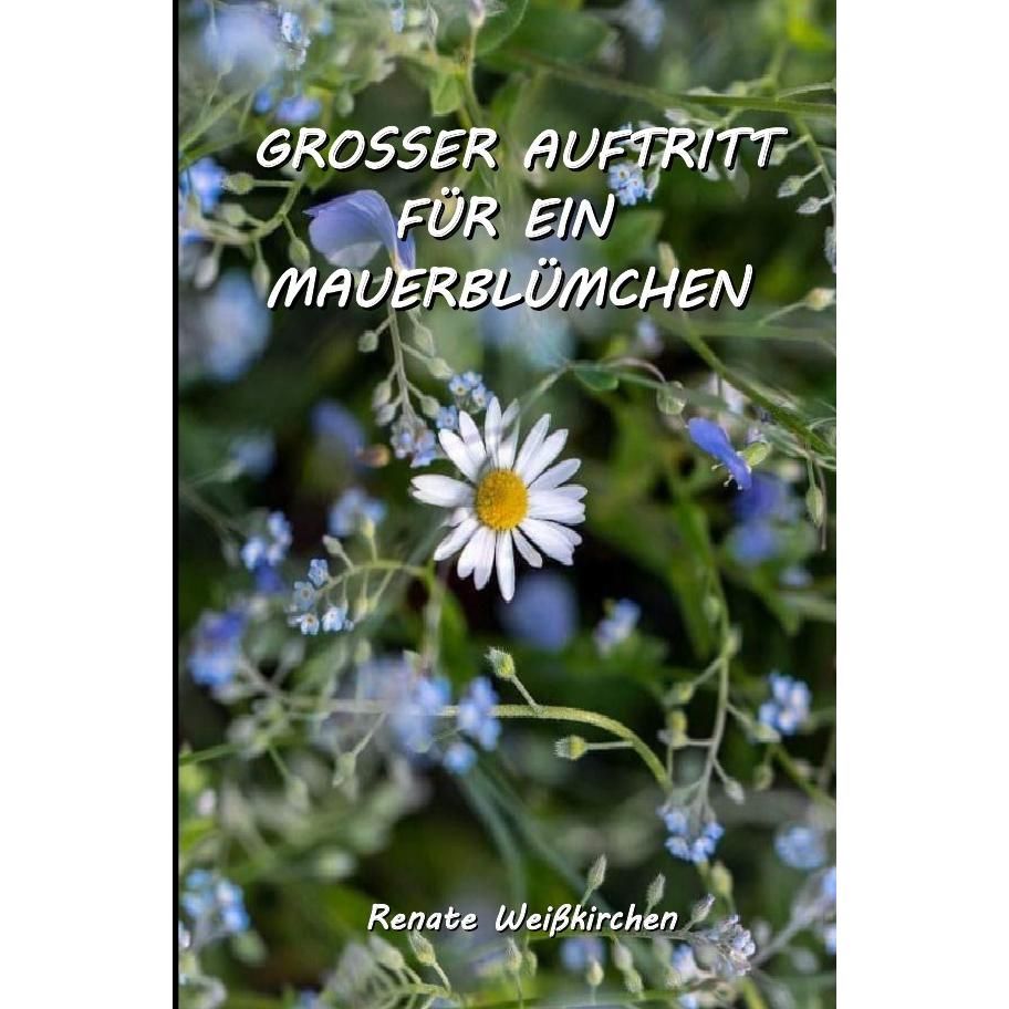 Grosser Auftritt Für Ein Mauerblümchen, Belletristik von Renate Weisskirchen