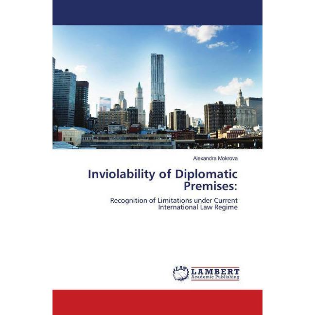 Inviolability of Diplomatic Premises:, Fachbücher von Alexandra Mokrova