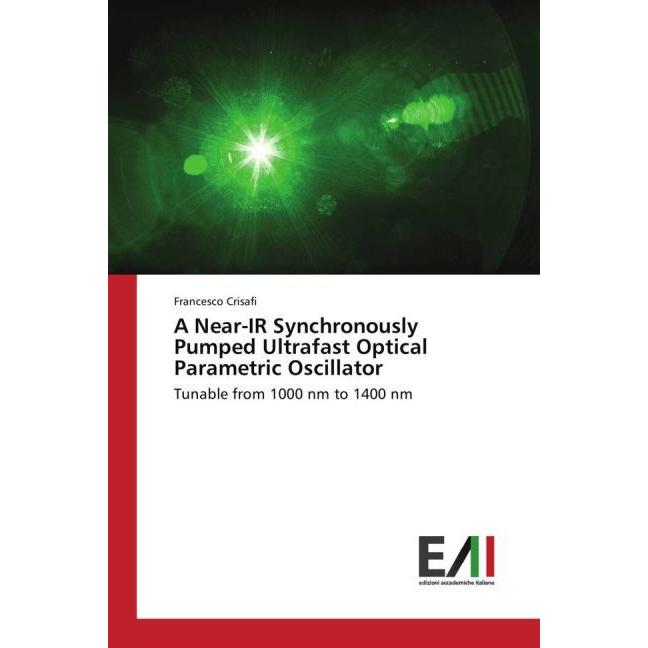 A Near-IR Synchronously Pumped Ultrafast Optical Parametric Oscillator, Fachbücher von Francesco Crisafi