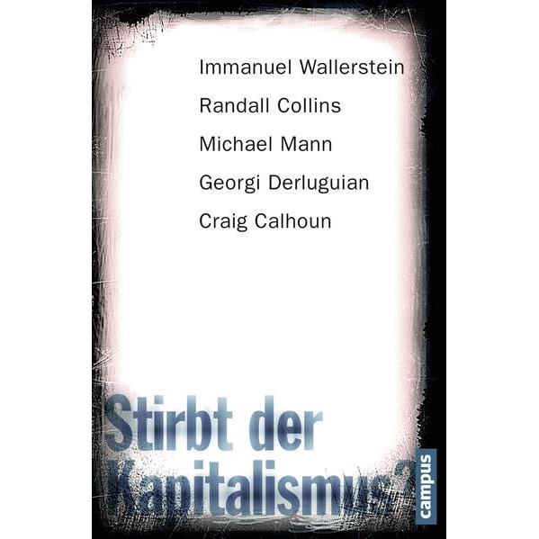 Stirbt der Kapitalismus?, Sachbücher von Craig Calhoun, Immanuel Wallerstein, Randall Collins, Georgi Derluguian