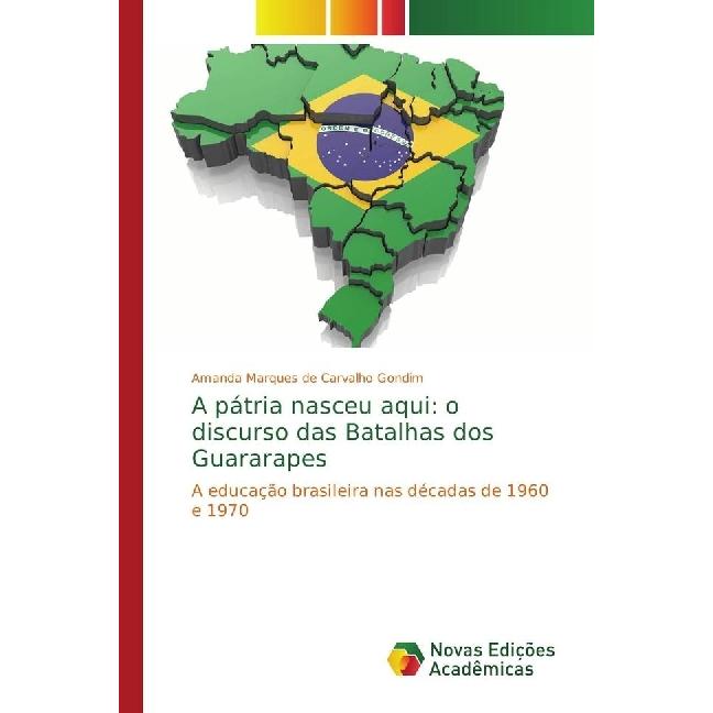 A pátria nasceu aqui: o discurso das Batalhas dos Guararapes, Fachbücher von Amanda Marques de Carvalho Gondim