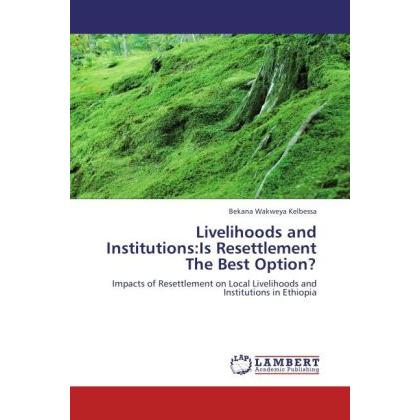 Livelihoods and Institutions:Is Resettlement The Best Option?, Fachbücher von Bekana Wakweya Kelbessa