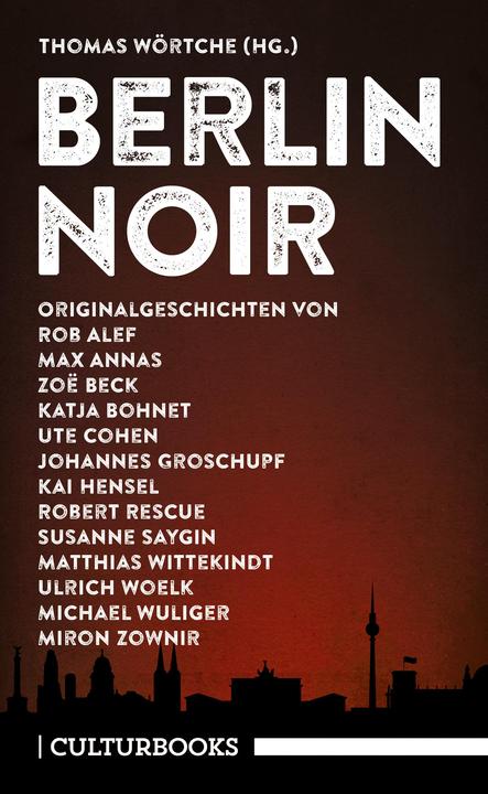 Produktbild Berlin Noir (Deutsch, Johannes Groschupf, Kai Hensel, Katja Bohnet, Matthias Wittekindt, Max Annas, Michael Wuliger, Miron Zownir, Rob Alef, Robert Rescue, Susanne Saygin, Thomas Wörtche, Ulrich Woelk, Ute Cohen, Zoë Beck, 2018)