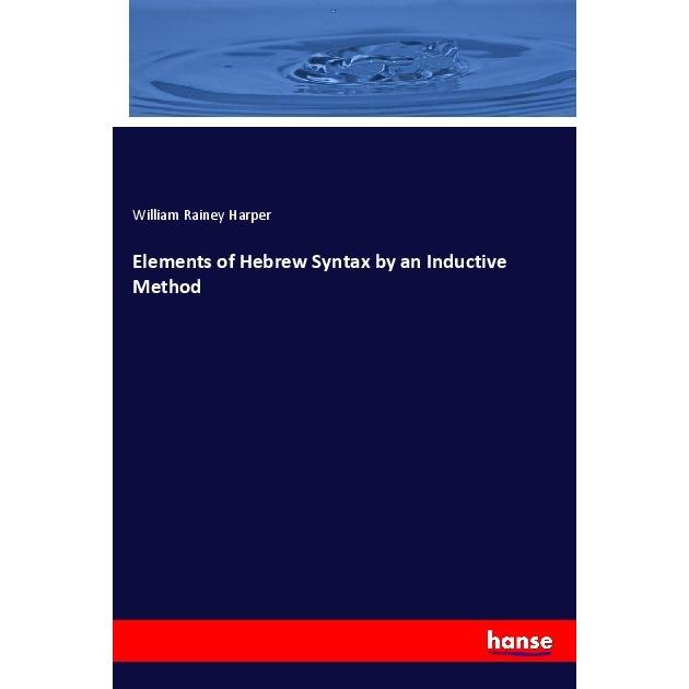 Elements of Hebrew Syntax by an Inductive Method, Fachbücher von William Rainey Harper
