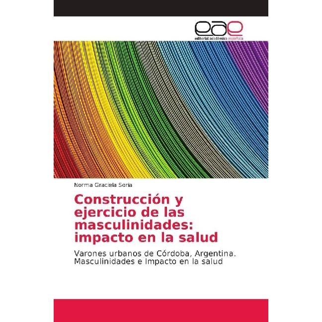 Construcción y ejercicio de las masculinidades: impacto en la salud, Fachbücher von Norma Graciela Soria