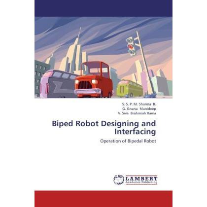 Biped Robot Designing and Interfacing, Fachbücher von S. S. P. M. Sharma B., V. Siva Brahmiah Rama, G. Gnana Manideep