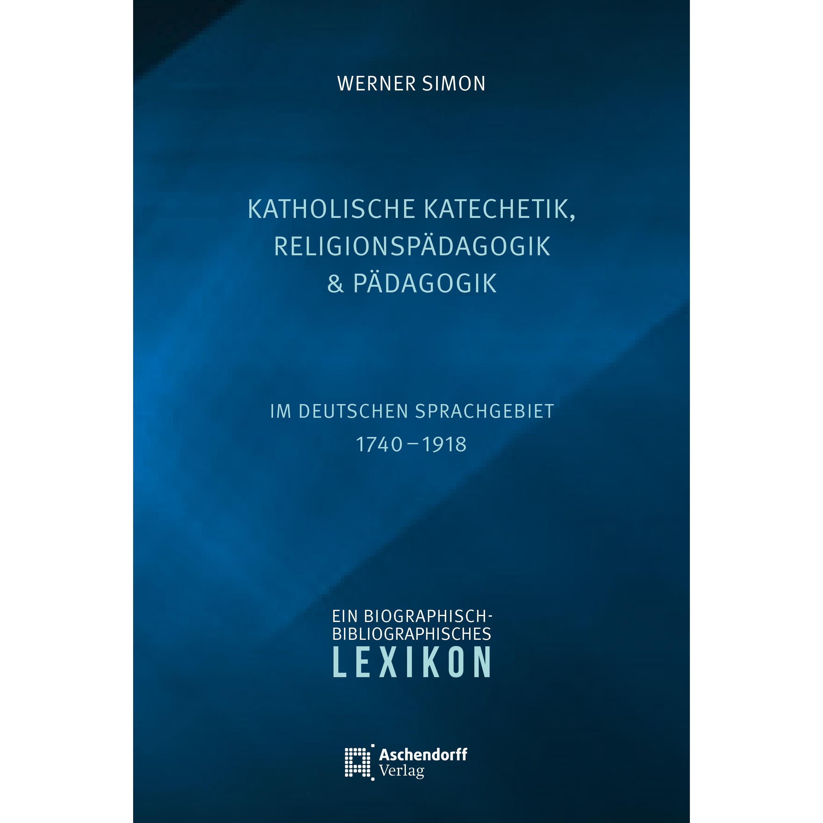 Katholische Katechetik, Religionspädagogik und Pädagogik im deutschen Sprachgebiet 1740-1918, Fachbücher von Werner Simo...