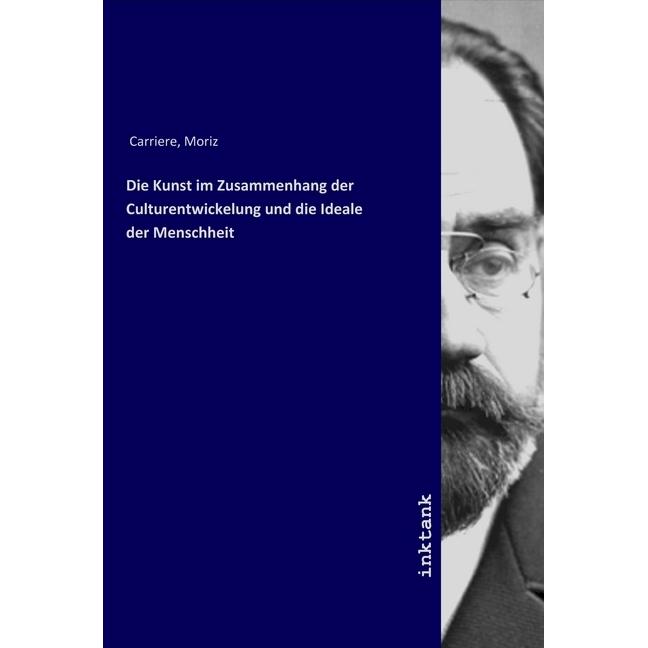 Die Kunst im Zusammenhang der Culturentwickelung und die Ideale der Menschheit, Fachbücher von Moriz Carriere