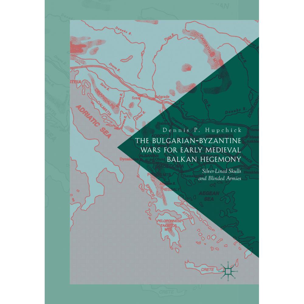 The Bulgarian-Byzantine Wars for Early Medieval Balkan Hegemony, Fachbücher von Dennis P. Hupchick