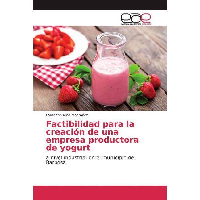 Factibilidad para la creación de una empresa productora de yogurt, Fachbücher von Laureano Niño Montañez