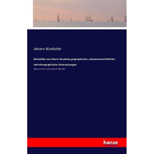 Reisebilder aus Liberia: Resultate geographischer, naturwissenschaftlicher und ethnographischer Unte, Ratgeber von Johan...