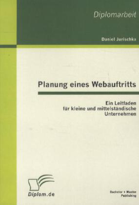 Produktbild Planung eines Webauftritts: Ein Leitfaden für kleine und mittelständische Unternehmen (Deutsch, Daniel Jurischka, 2011)