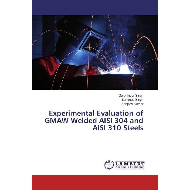 Experimental Evaluation of GMAW Welded AISI 304 and AISI 310 Steels, Fachbücher von Sanjeev Kumar, Sandeep Singh, Gurbhi...