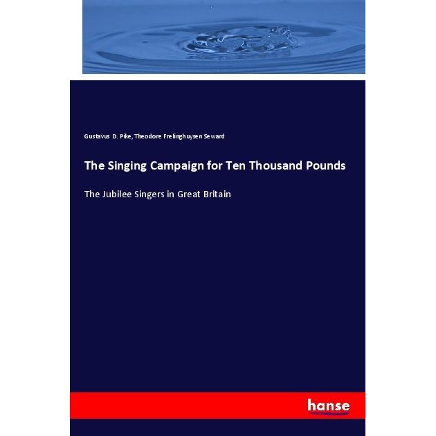 The Singing Campaign for Ten Thousand Pounds, Fachbücher von Gustavus D. Pike, Theodore Frelinghuysen Seward