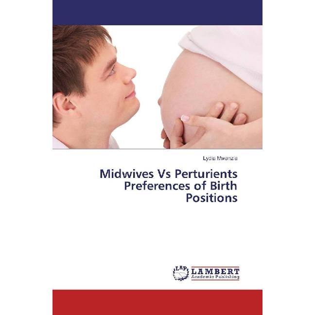 Midwives Vs Perturients Preferences of Birth Positions, Fachbücher von Lydia Mwanzia