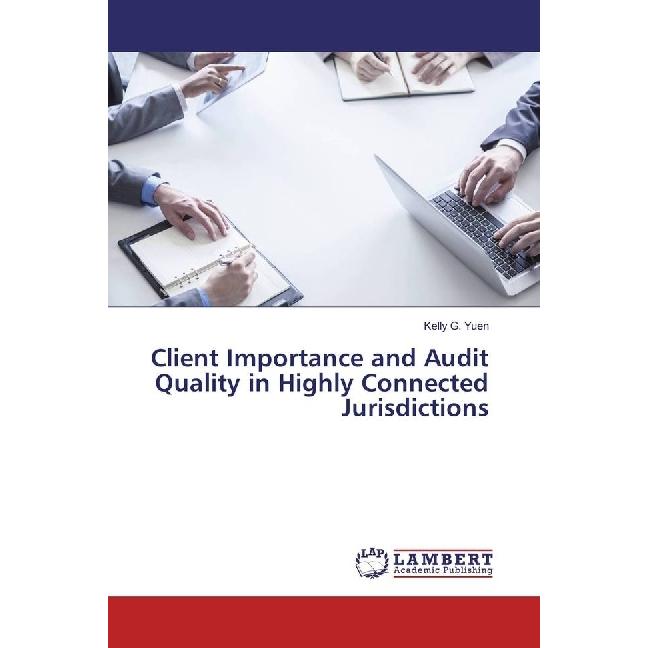 Client Importance and Audit Quality in Highly Connected Jurisdictions, Fachbücher von Kelly G. Yuen