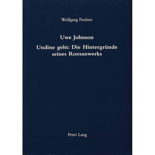 Uwe Johnson- Undine geht: Die Hintergründe seines Romanwerks, Fachbücher von Wolfgang Paulsen