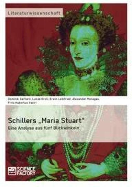 Produktbild Schillers "Maria Stuart" - Eine Analyse aus fünf Blickwinkeln (Deutsch, A. Monagas, D. Gerhard, E. Leibfried, F. H. Vaziri, L. Kroll, 2014)