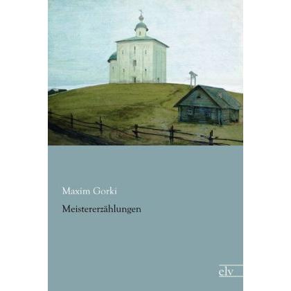 Meistererzählungen, Belletristik von Maxim Gorki