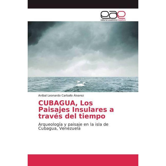 CUBAGUA, Los Paisajes Insulares a través del tiempo, Fachbücher von Aníbal Leonardo Carballo Álvarez