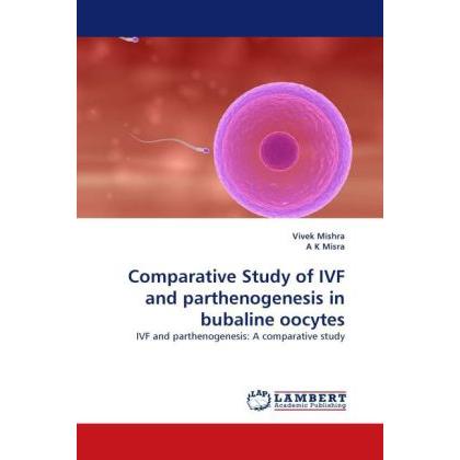 Thumbnail - Comparative Study of IVF and parthenogenesis in bubaline oocytes, Fachbücher von Vivek Mishra, A. K. Misra