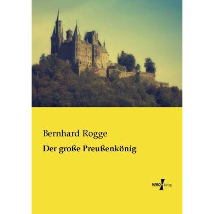 Der grosse Preussenkönig, Sachbücher von Bernhard Rogge