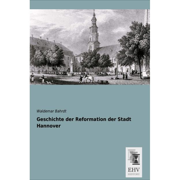 Geschichte der Reformation der Stadt Hannover, Fachbücher von Waldemar Bahrdt