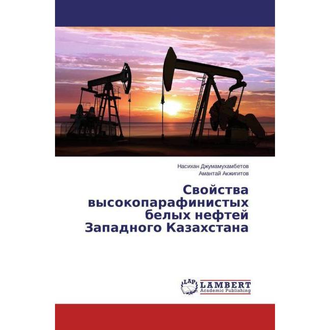 Svojstva vysokoparafinistyh belyh neftej Zapadnogo Kazahstana, Fachbücher von Amantaj Akzhigitov, Nasihan Dzhumamuhambet...