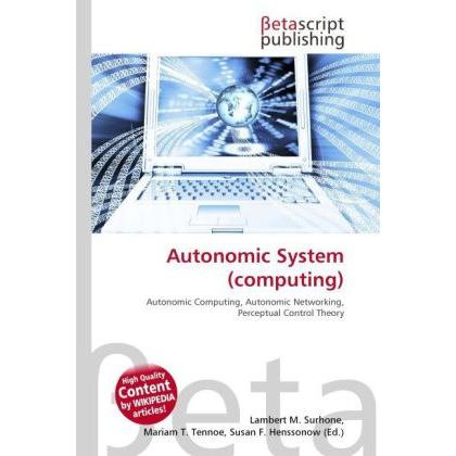 Autonomic System (computing), Fachbücher von Lambert M. Surhone, Mariam T. Tennoe, Susan F. Henssonow