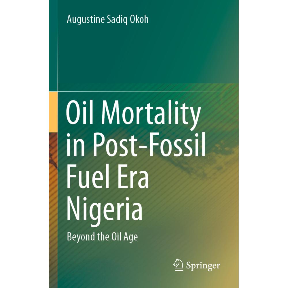 Oil Mortality in Post-Fossil Fuel Era Nigeria, Fachbücher von Augustine Sadiq Okoh