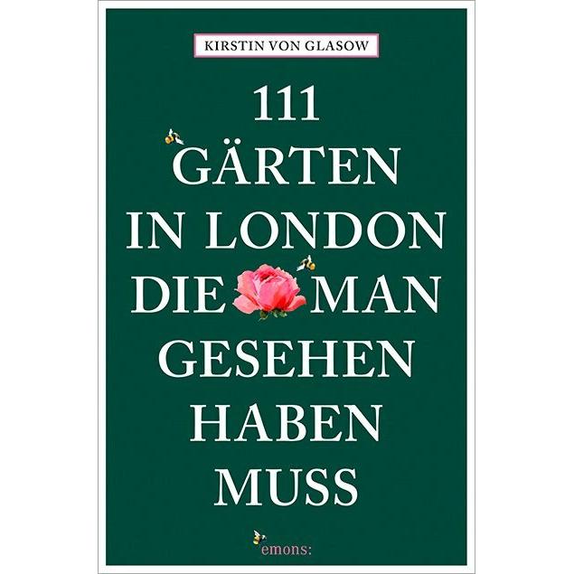 111 Gärten in London, die man gesehen haben muss, Ratgeber von Kirstin von Glasow