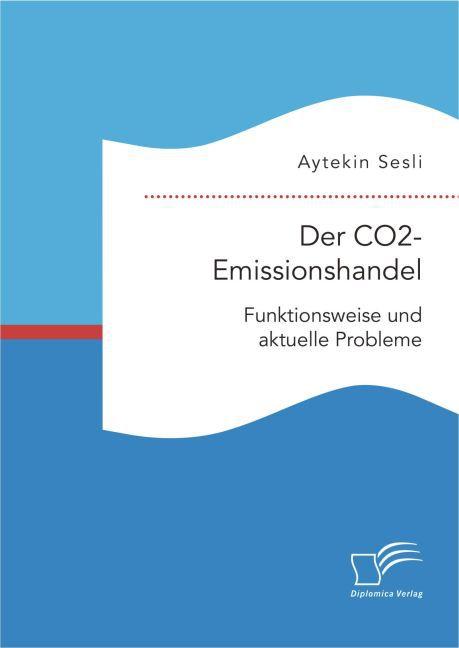 Produktbild Der CO2-Emissionshandel: Funktionsweise und aktuelle Probleme (Deutsch, Aytekin Sesli, 2016)