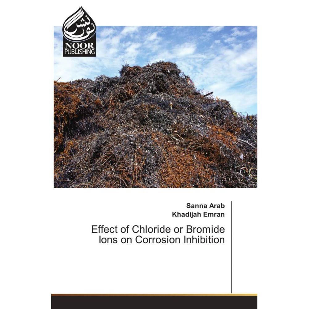 Effect of Chloride or Bromide Ions on Corrosion Inhibition, Fachbücher von Khadijah Emran, Sanna Arab