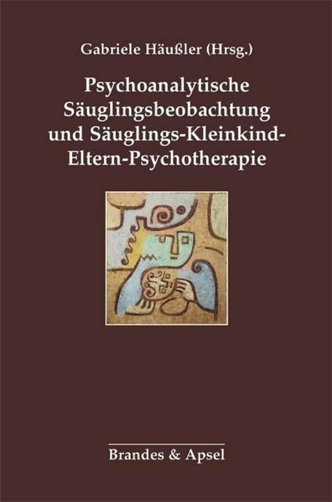 Produktbild Psychoanalytische Säuglingsbeobachtung und Säuglings-Kleinkind-eltern-Psychotherapie (Deutsch, 2015)