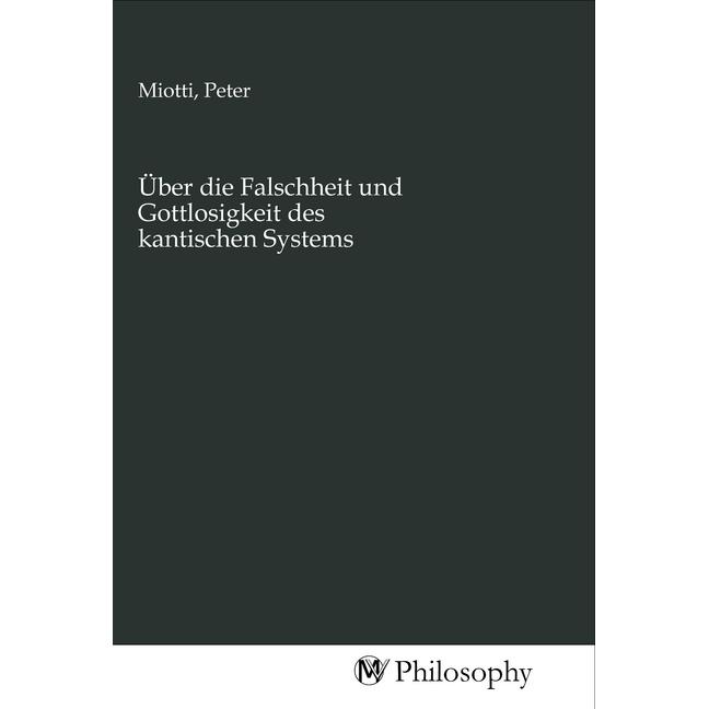 Über die Falschheit und Gottlosigkeit des kantischen Systems, Sachbücher von Peter Miotti