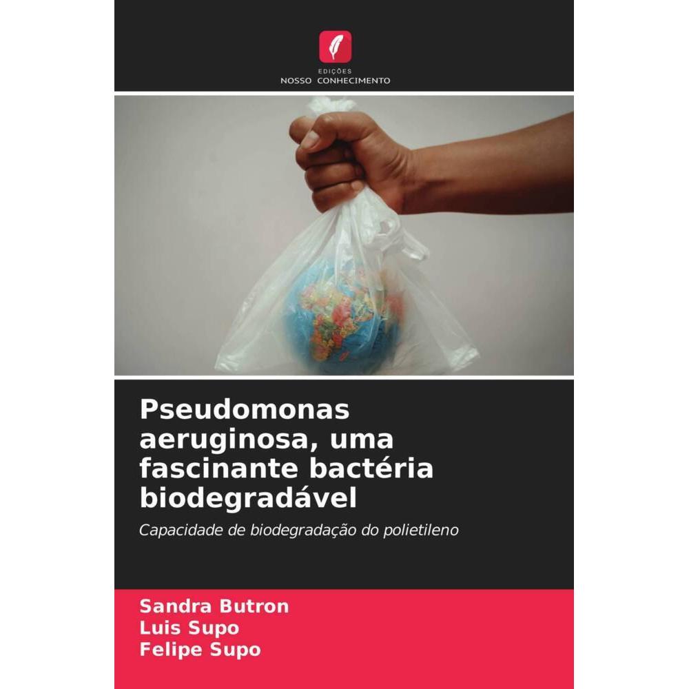 Pseudomonas aeruginosa, uma fascinante bactéria biodegradável, Fachbücher von Felipe Supo, Luis Supo, Sandra Butron