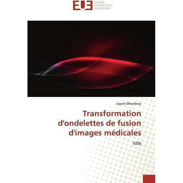 Transformation d/'ondelettes de fusion d/'images médicales, Fachbücher von Bhardwaj, Jayant