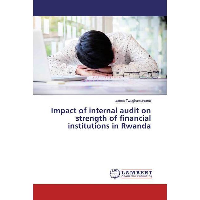 Impact of internal audit on strength of financial institutions in Rwanda, Fachbücher von James Twagirumukama