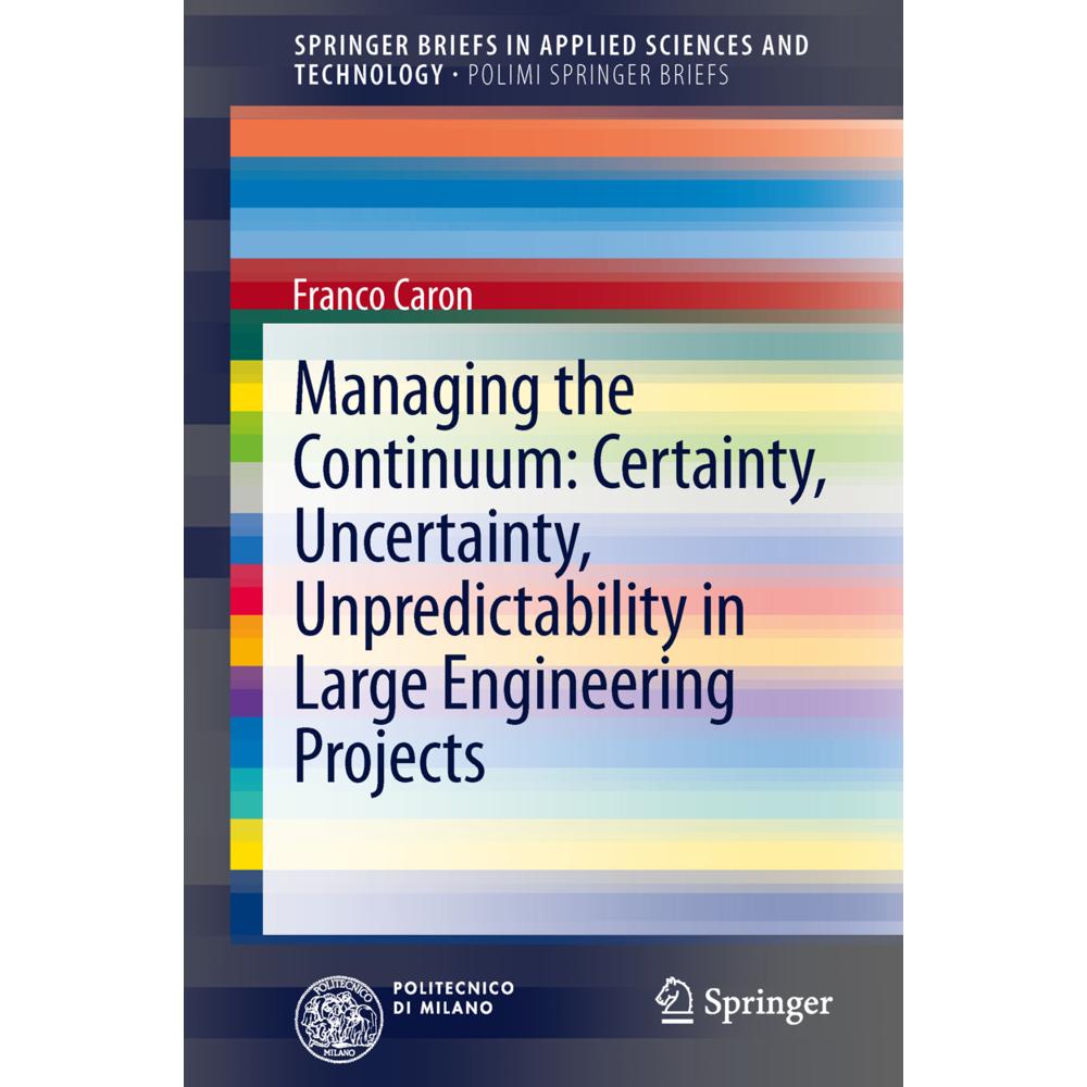 Managing the Continuum: Certainty, Uncertainty, Unpredictability in Large Engineering Projects, Fachbücher von Franco Ca...