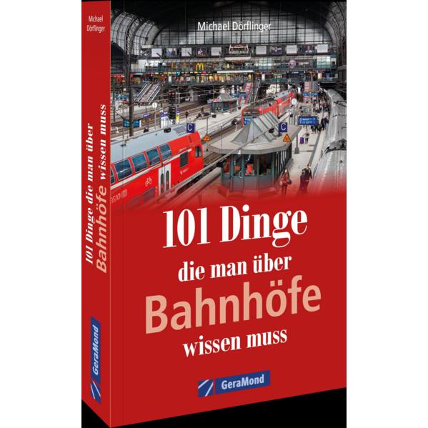 101 Dinge, die man über Bahnhöfe wissen muss, Ratgeber von Michael Dörflinger