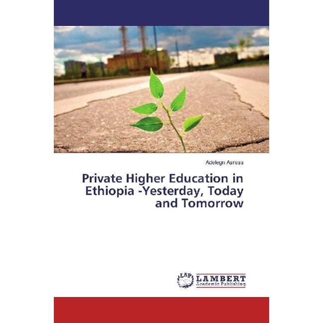 Private Higher Education in Ethiopia -Yesterday, Today and Tomorrow, Fachbücher von Adelegn Asress