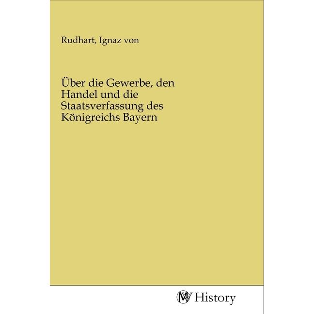 Über die Gewerbe, den Handel und die Staatsverfassung des Königreichs Bayern, Sachbücher