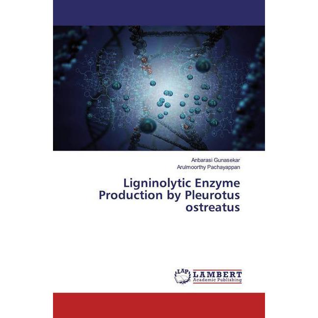 Ligninolytic Enzyme Production by Pleurotus ostreatus, Fachbücher von Arulmoorthy Pachayappan, Anbarasi Gunasekar