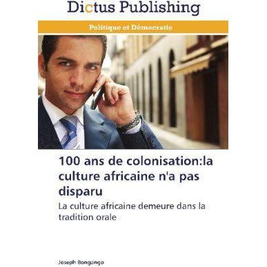 100 ans de colonisation:la culture africaine n'a pas disparu, Fachbücher von Joseph Bongango